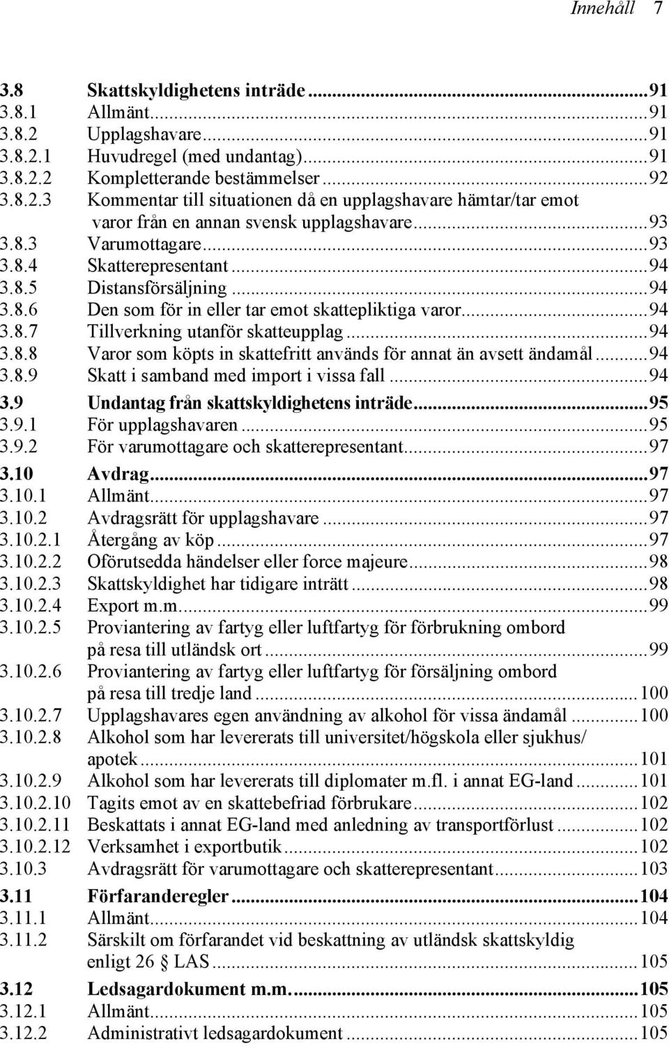 ..94 3.8.9 Skatt i samband med import i vissa fall...94 3.9 Undantag från skattskyldighetens inträde...95 3.9.1 För upplagshavaren...95 3.9.2 För varumottagare och skatterepresentant...97 3.10 Avdrag.