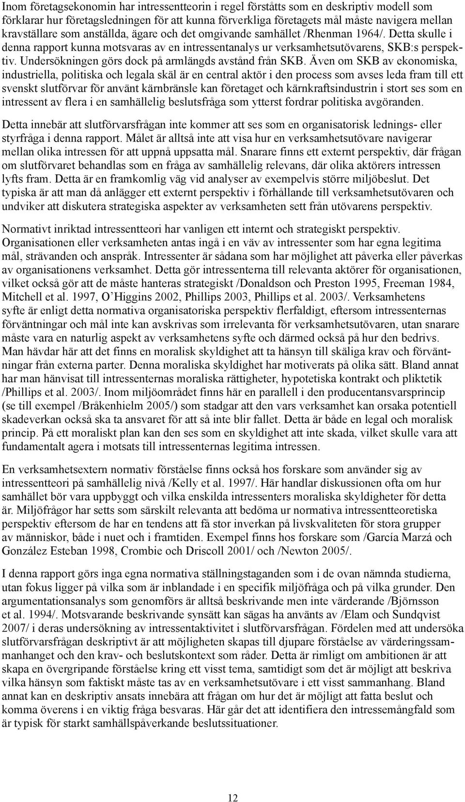 Undersökningen görs dock på armlängds avstånd från SKB.