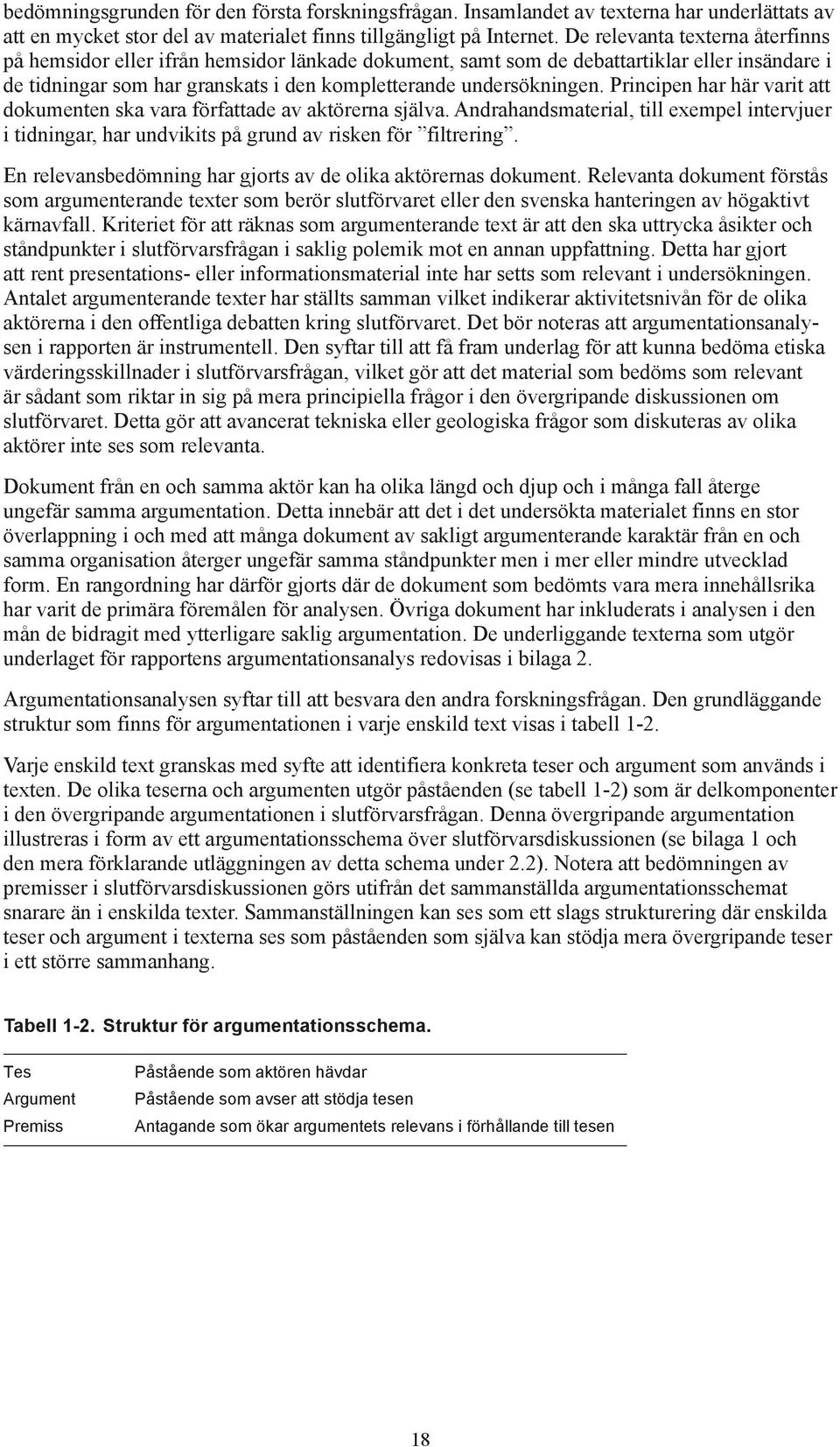Principen har här varit att dokumenten ska vara författade av aktörerna själva. Andrahandsmaterial, till exempel intervjuer i tidningar, har undvikits på grund av risken för filtrering.