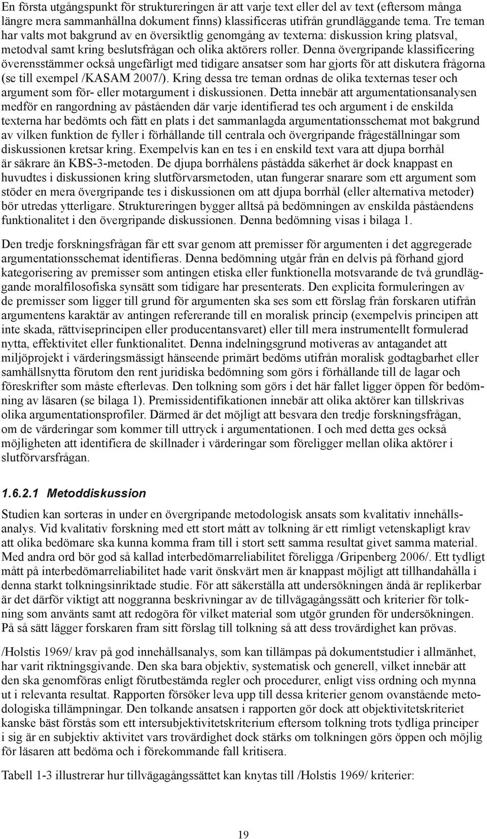 Denna övergripande klassificering överensstämmer också ungefärligt med tidigare ansatser som har gjorts för att diskutera frågorna (se till exempel /KASAM 2007/).