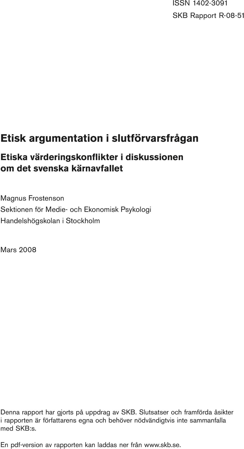 Frostenson Sektionen för Medie- och Ekonomisk Psykologi Handelshögskolan i Stockholm Mars 2008 Denna rapport har gjorts på