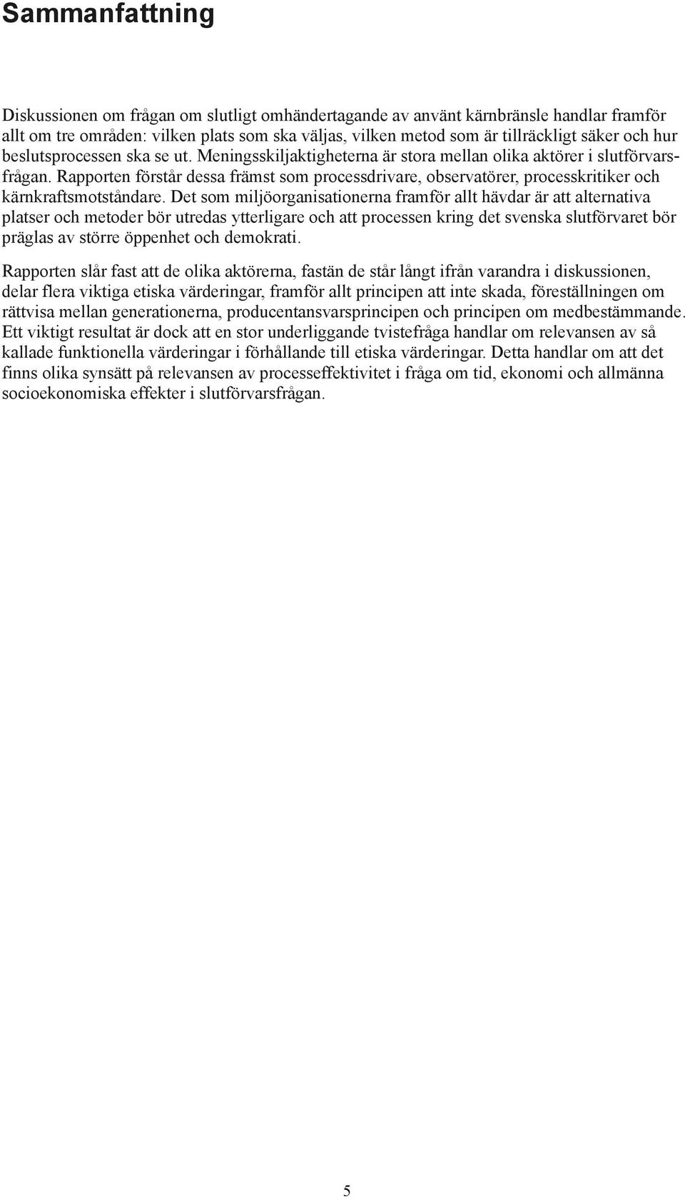 Rapporten förstår dessa främst som processdrivare, observatörer, processkritiker och kärnkraftsmotståndare.