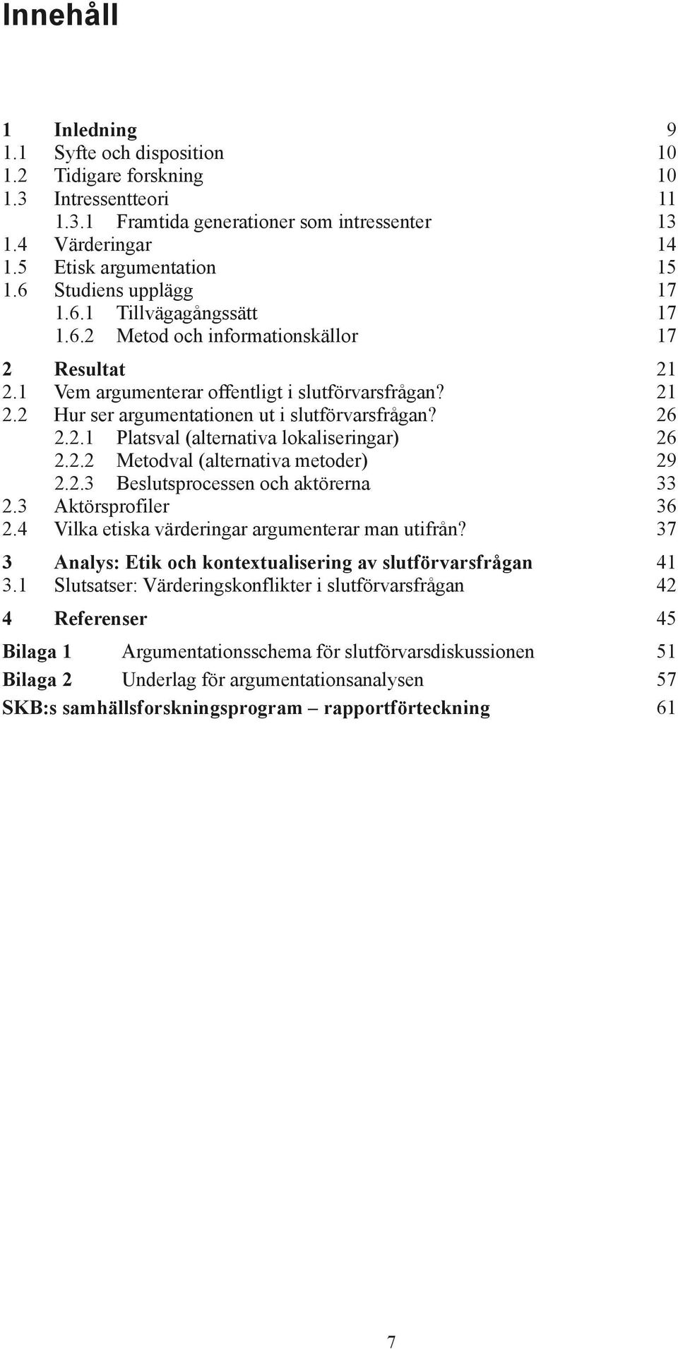 26 2.2.1 Platsval (alternativa lokaliseringar) 26 2.2.2 Metodval (alternativa metoder) 29 2.2.3 Beslutsprocessen och aktörerna 33 2.3 Aktörsprofiler 36 2.