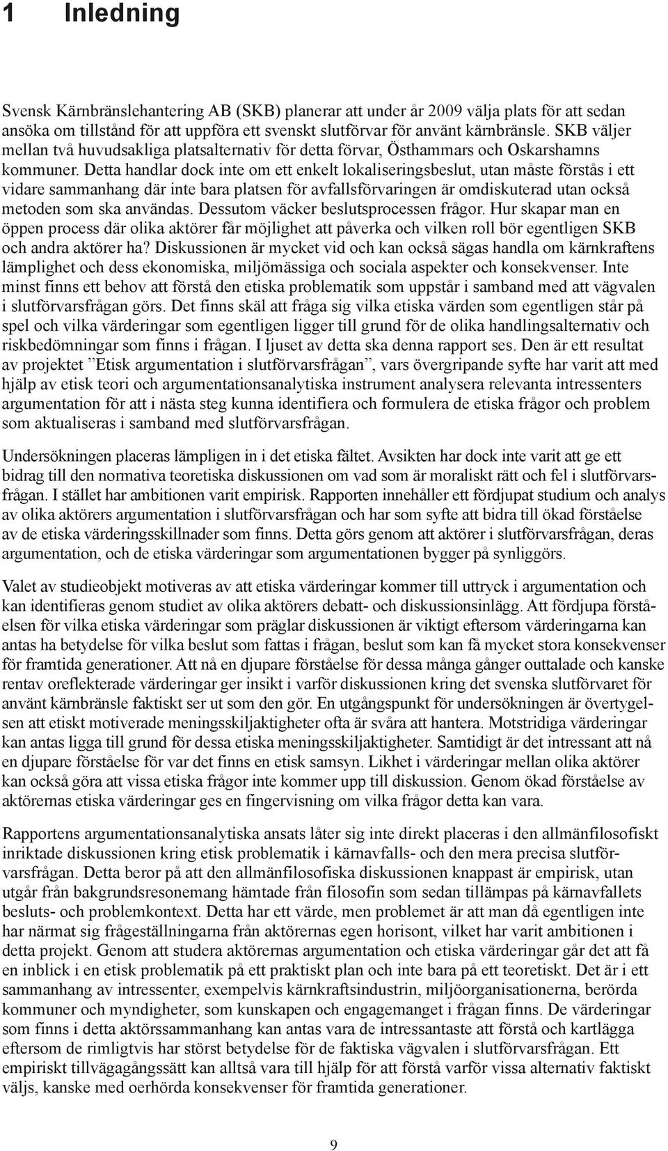 Detta handlar dock inte om ett enkelt lokaliseringsbeslut, utan måste förstås i ett vidare sammanhang där inte bara platsen för avfallsförvaringen är omdiskuterad utan också metoden som ska användas.