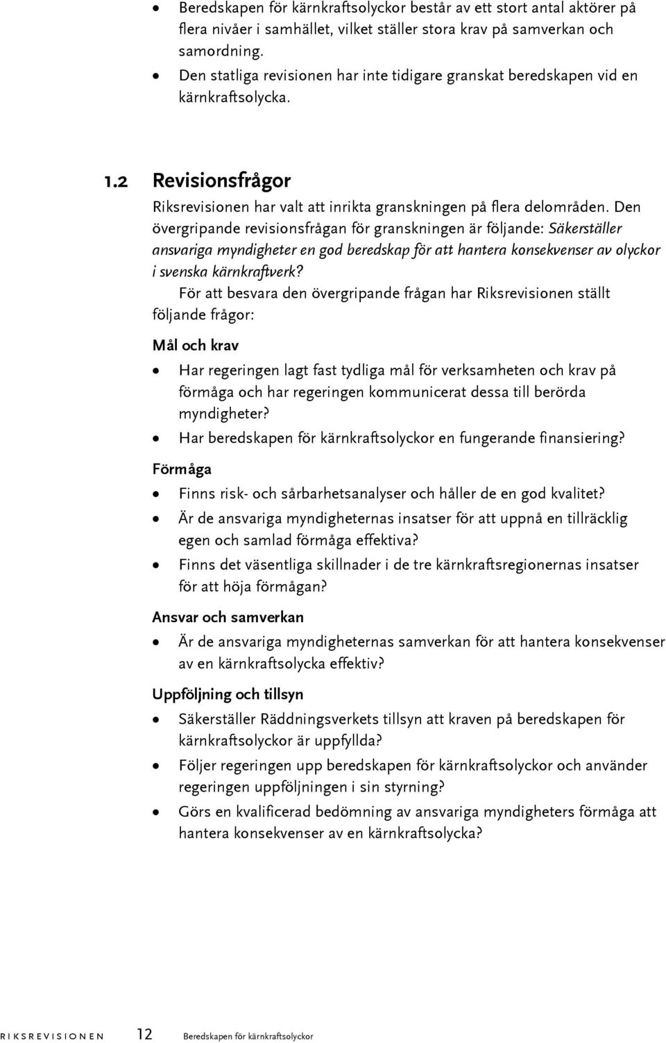 Den övergripande revisionsfrågan för granskningen är följande: Säkerställer ansvariga myndigheter en god beredskap för att hantera konsekvenser av olyckor i svenska kärnkraftverk?