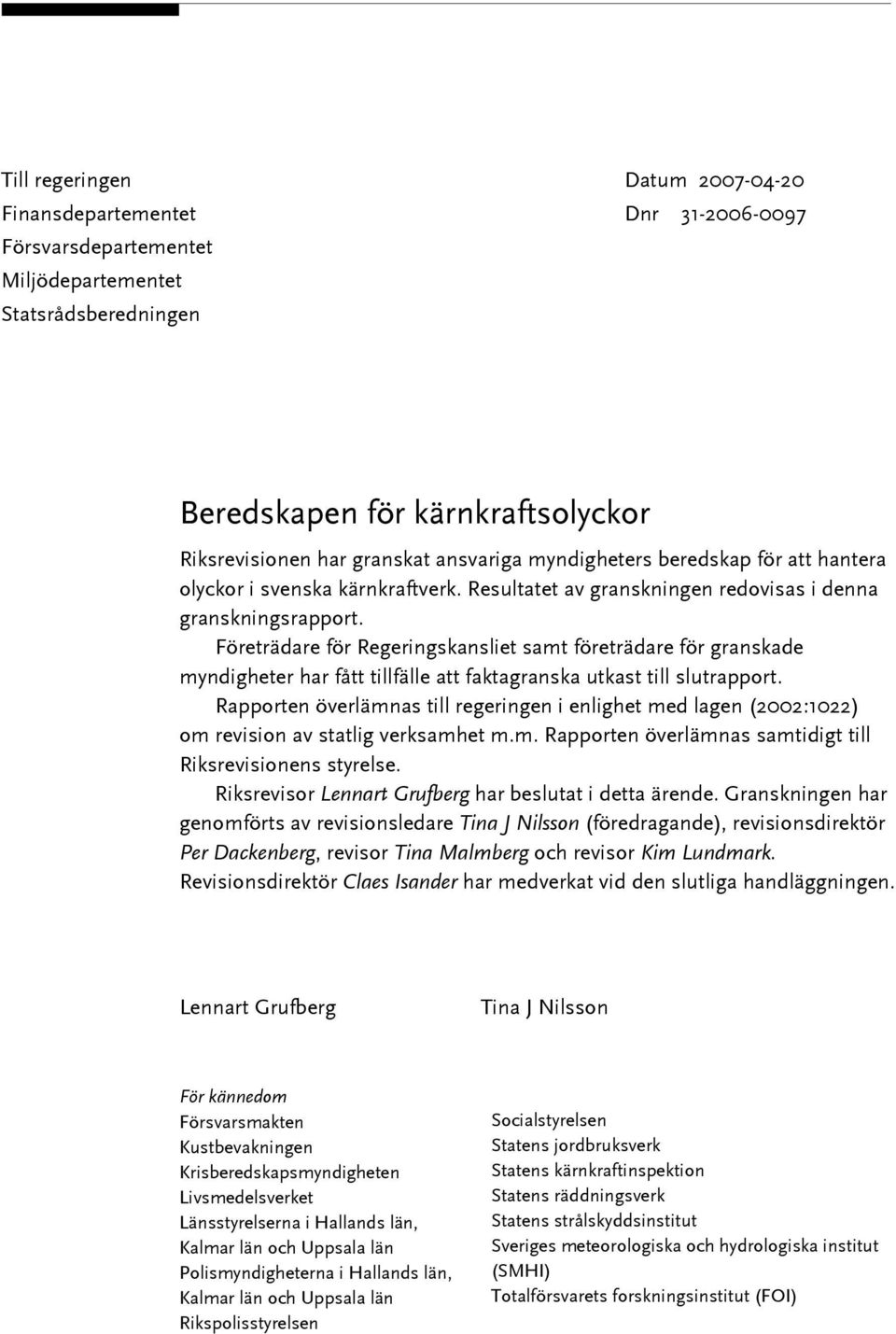 Företrädare för Regeringskansliet samt företrädare för granskade myndigheter har fått tillfälle att faktagranska utkast till slutrapport.