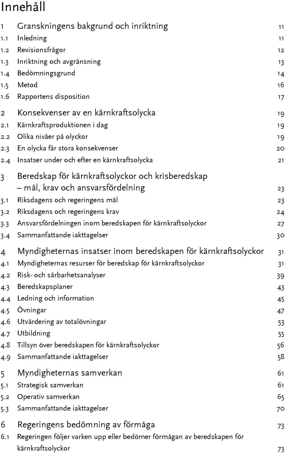 4 Insatser under och efter en kärnkraftsolycka 21 3 Beredskap för kärnkraftsolyckor och krisberedskap mål, krav och ansvarsfördelning 23 3.1 Riksdagens och regeringens mål 23 3.