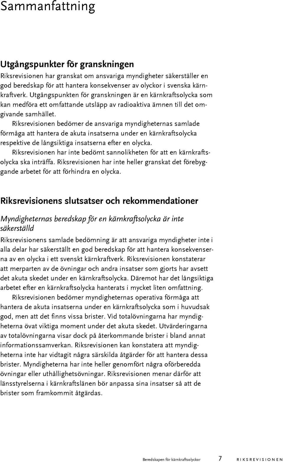 Riksrevisionen bedömer de ansvariga myndigheternas samlade förmåga att hantera de akuta insatserna under en kärnkraftsolycka respektive de långsiktiga insatserna efter en olycka.