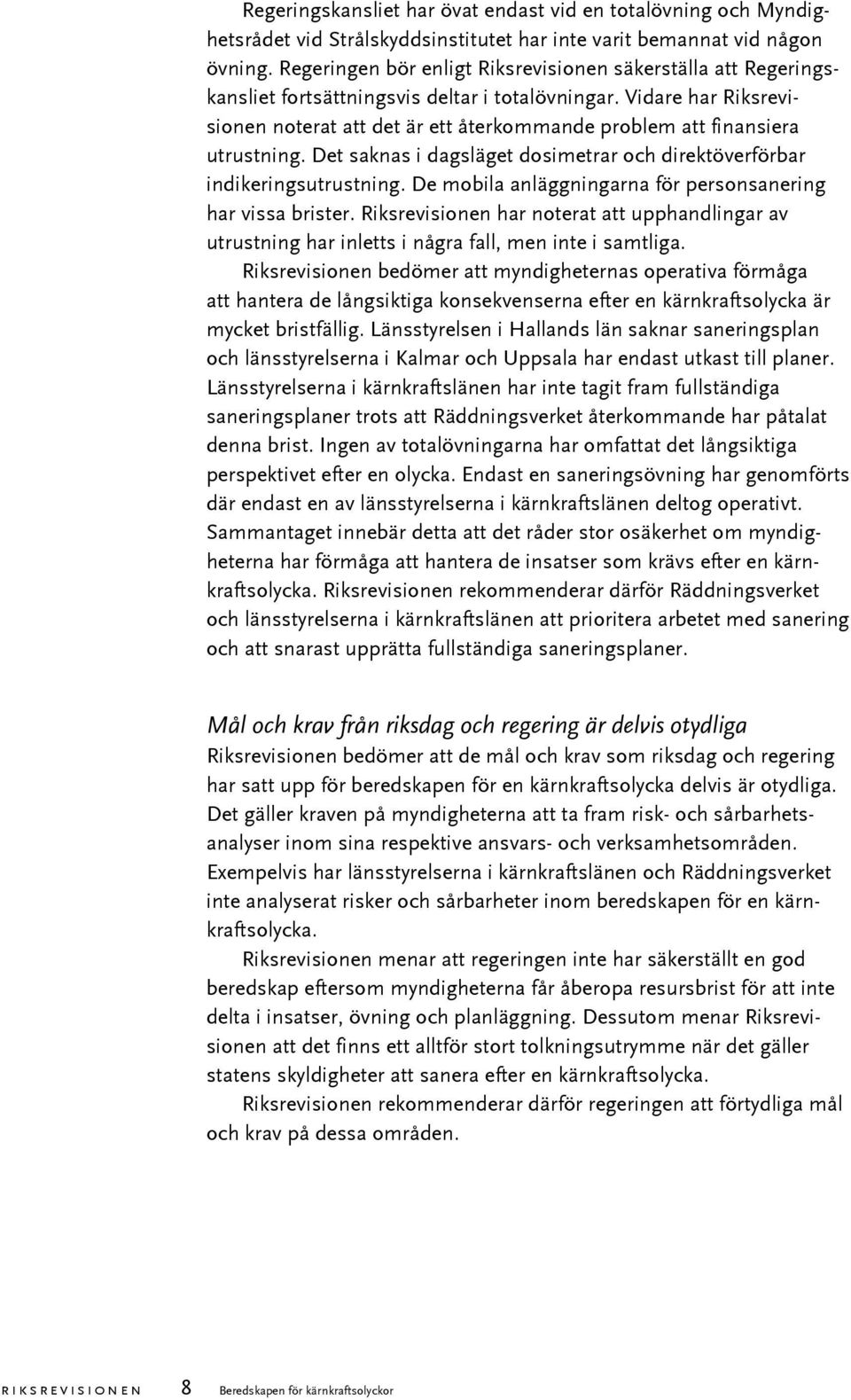 Vidare har Riksrevisionen noterat att det är ett återkommande problem att finansiera utrustning. Det saknas i dagsläget dosimetrar och direktöverförbar indikeringsutrustning.