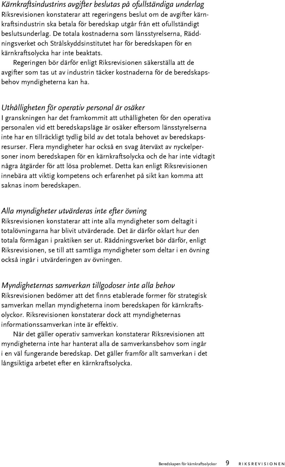 Regeringen bör därför enligt Riksrevisionen säkerställa att de avgifter som tas ut av industrin täcker kostnaderna för de beredskapsbehov myndigheterna kan ha.