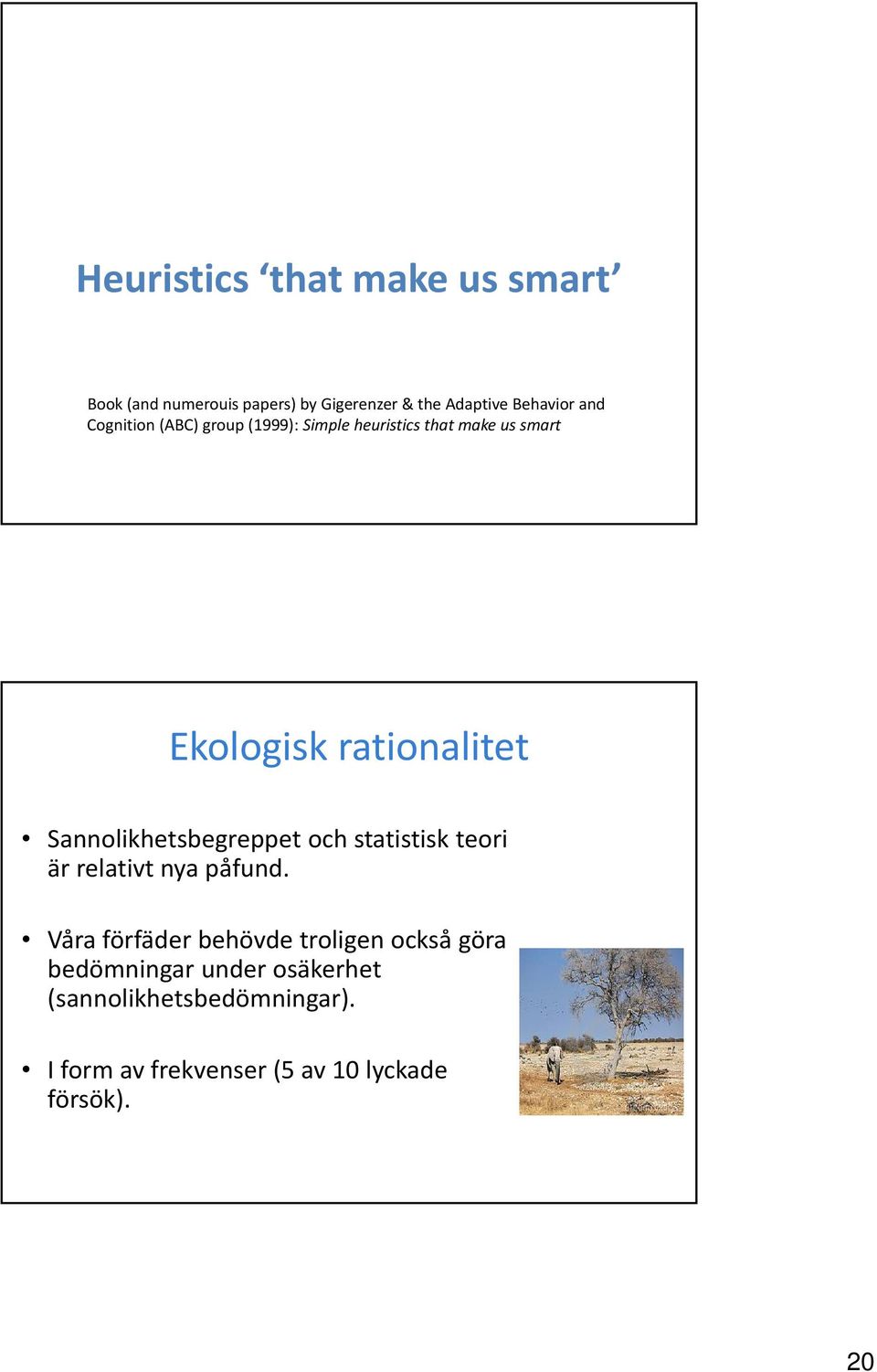 Sannolikhetsbegreppet och statistisk teori är relativt nya påfund.