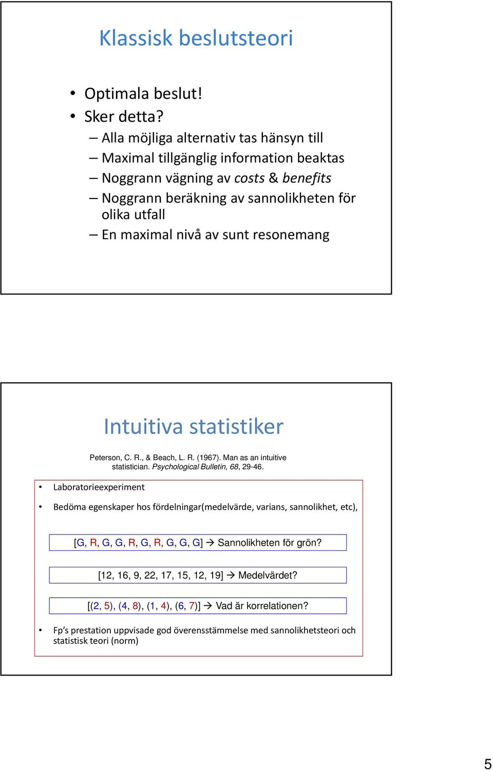 nivå av sunt resonemang Intuitiva statistiker Peterson, C. R., & Beach, L. R. (1967). Man as an intuitive statistician. Psychological Bulletin, 68, 29-46.