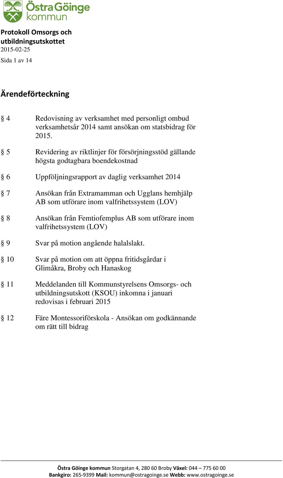 utförare inom valfrihetssystem (LOV) 8 Ansökan från Femtiofemplus AB som utförare inom valfrihetssystem (LOV) 9 Svar på motion angående halalslakt.