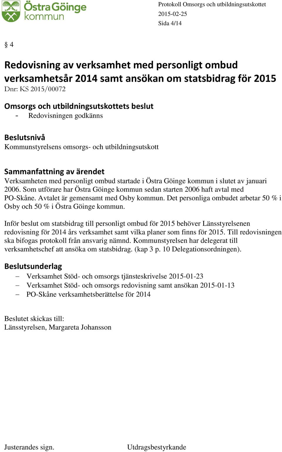 Som utförare har Östra Göinge kommun sedan starten 2006 haft avtal med PO-Skåne. Avtalet är gemensamt med Osby kommun. Det personliga ombudet arbetar 50 % i Osby och 50 % i Östra Göinge kommun.