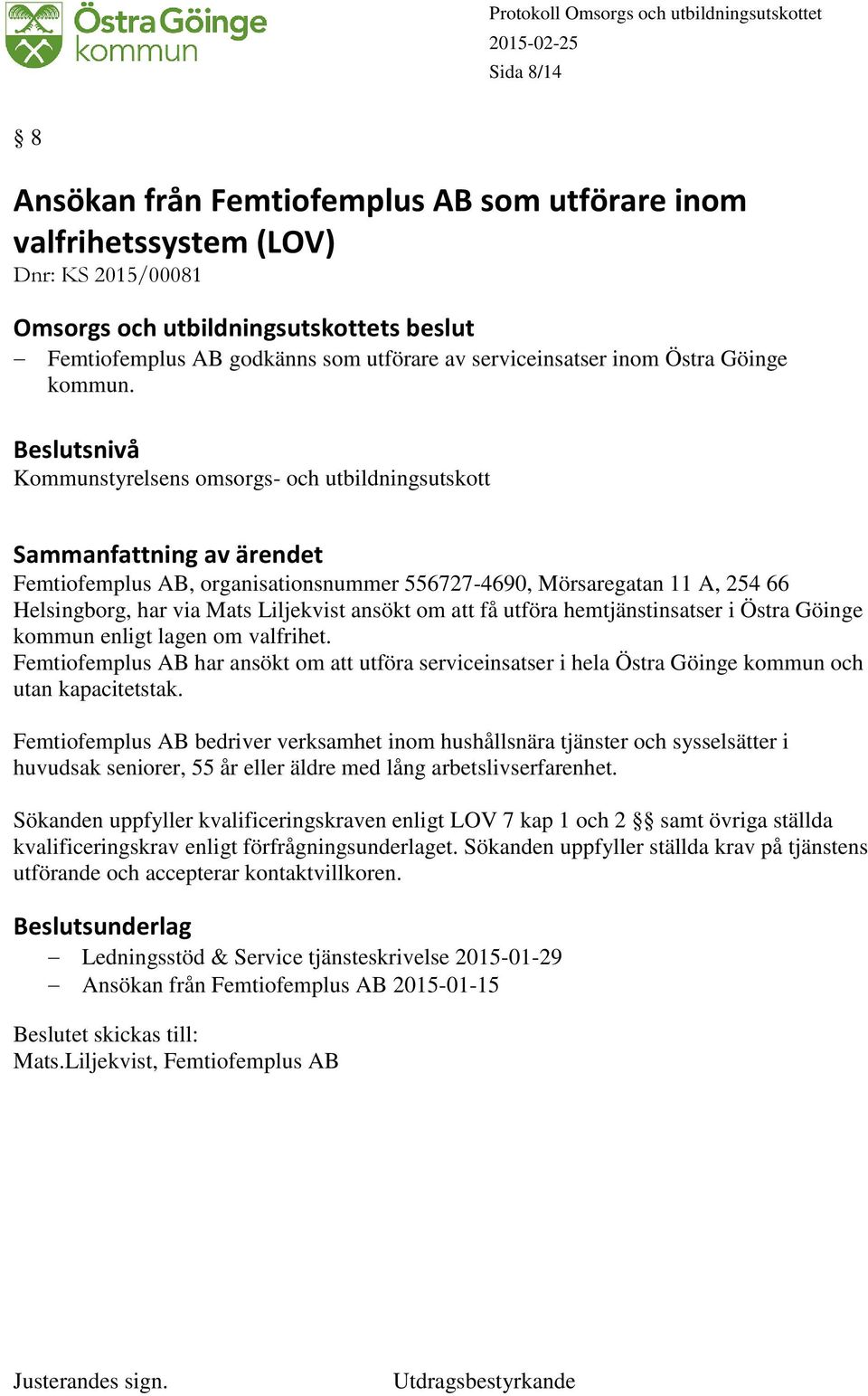 Kommunstyrelsens omsorgs- och utbildningsutskott Femtiofemplus AB, organisationsnummer 556727-4690, Mörsaregatan 11 A, 254 66 Helsingborg, har via Mats Liljekvist ansökt om att få utföra