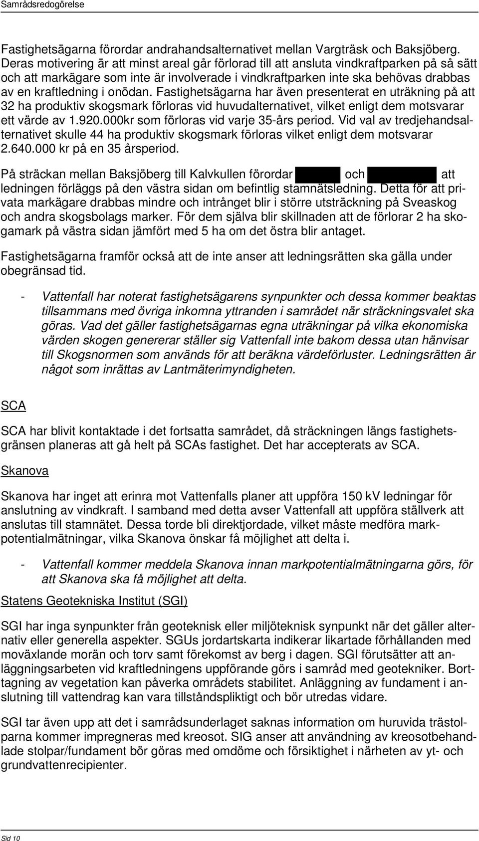 onödan. Fastighetsägarna har även presenterat en uträkning på att 32 ha produktiv skogsmark förloras vid huvudalternativet, vilket enligt dem motsvarar ett värde av 1.920.