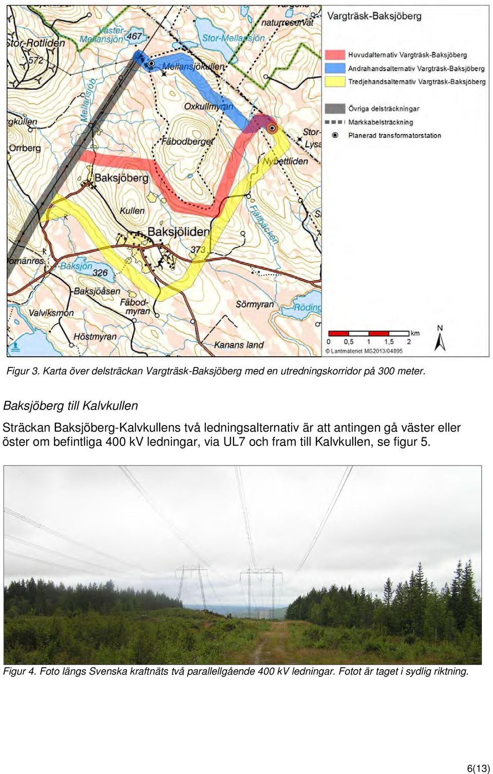 väster eller öster om befintliga 400 kv ledningar, via UL7 och fram till Kalvkullen, se figur 5.