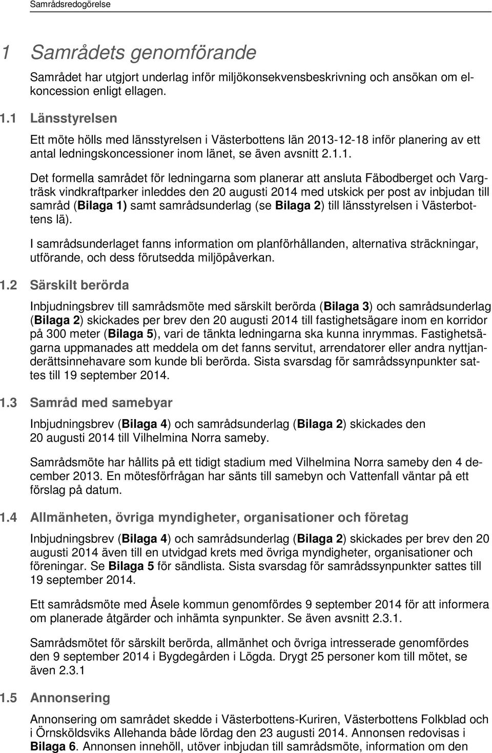 samrådsunderlag (se Bilaga 2) till länsstyrelsen i Västerbottens lä). I samrådsunderlaget fanns information om planförhållanden, alternativa sträckningar, utförande, och dess förutsedda miljöpåverkan.