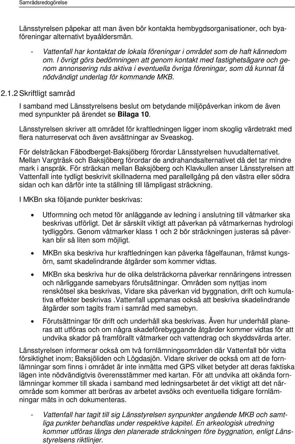 I övrigt görs bedömningen att genom kontakt med fastighetsägare och genom annonsering nås aktiva i eventuella övriga föreningar, som då kunnat få nödvändigt underlag för kommande MKB. 2.1.