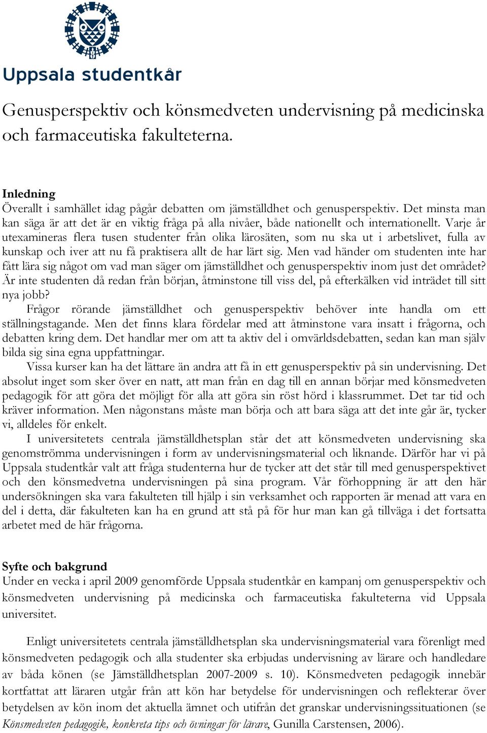 Varje år utexamineras flera tusen studenter från olika lärosäten, som nu ska ut i arbetslivet, fulla av kunskap och iver att nu få praktisera allt de har lärt sig.