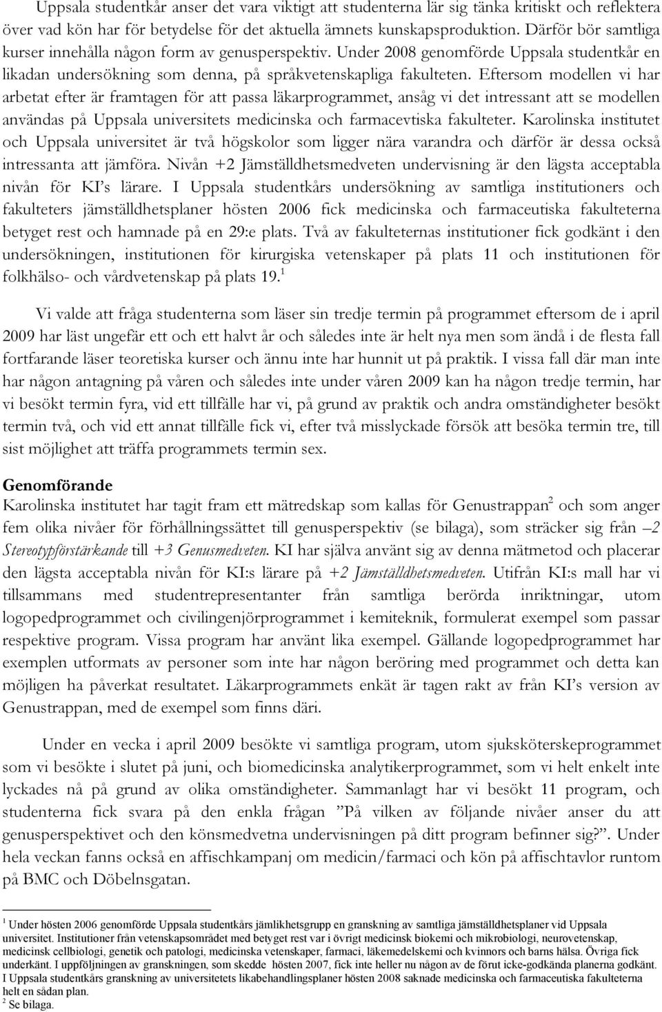 Eftersom modellen vi har arbetat efter är framtagen för att passa läkarprogrammet, ansåg vi det intressant att se modellen användas på Uppsala universitets medicinska och farmacevtiska fakulteter.