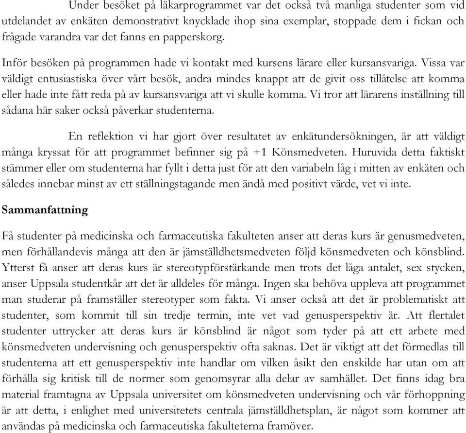 Vissa var väldigt entusiastiska över vårt besök, andra mindes knappt att de givit oss tillåtelse att komma eller hade inte fått reda på av kursansvariga att vi skulle komma.