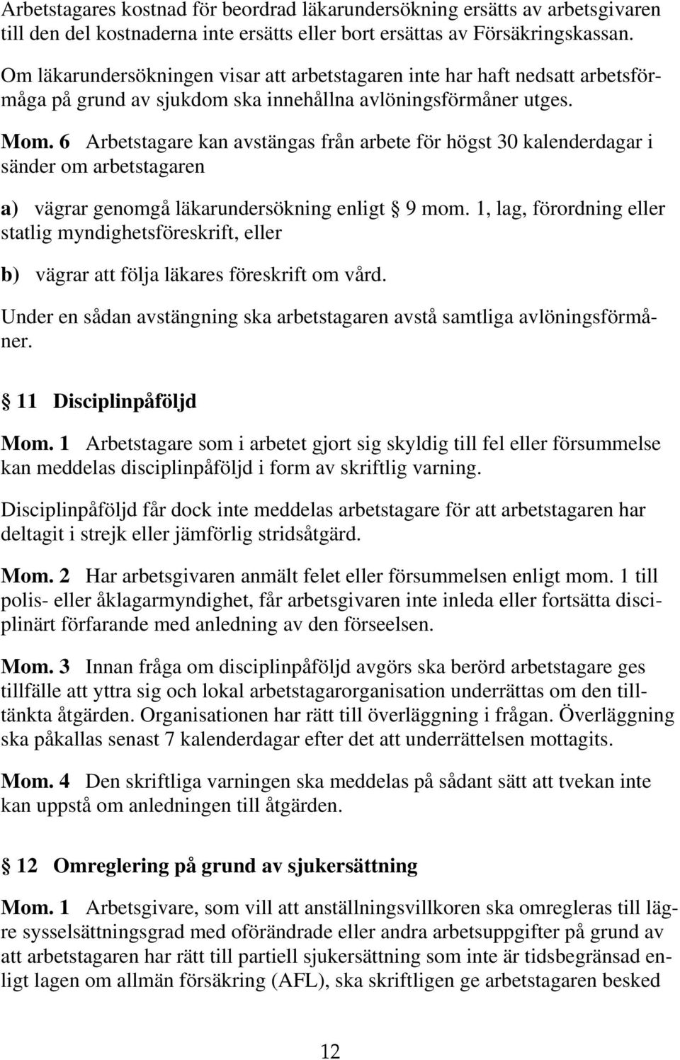 6 Arbetstagare kan avstängas från arbete för högst 30 kalenderdagar i sänder om arbetstagaren a) vägrar genomgå läkarundersökning enligt 9 mom.