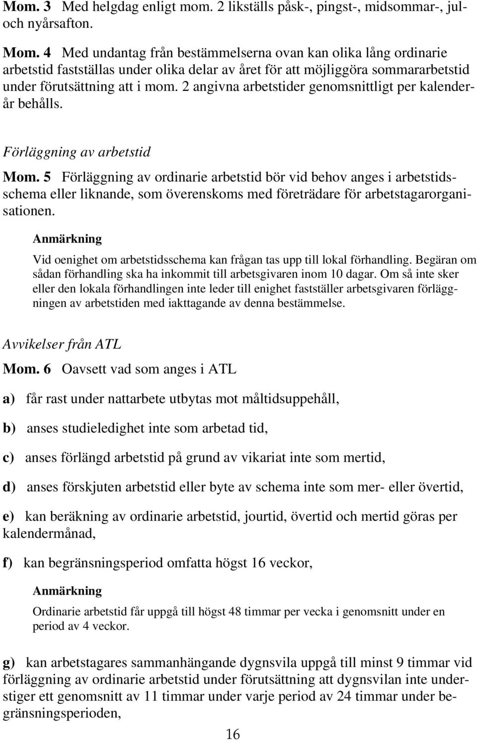 2 angivna arbetstider genomsnittligt per kalenderår behålls. Förläggning av arbetstid Mom.