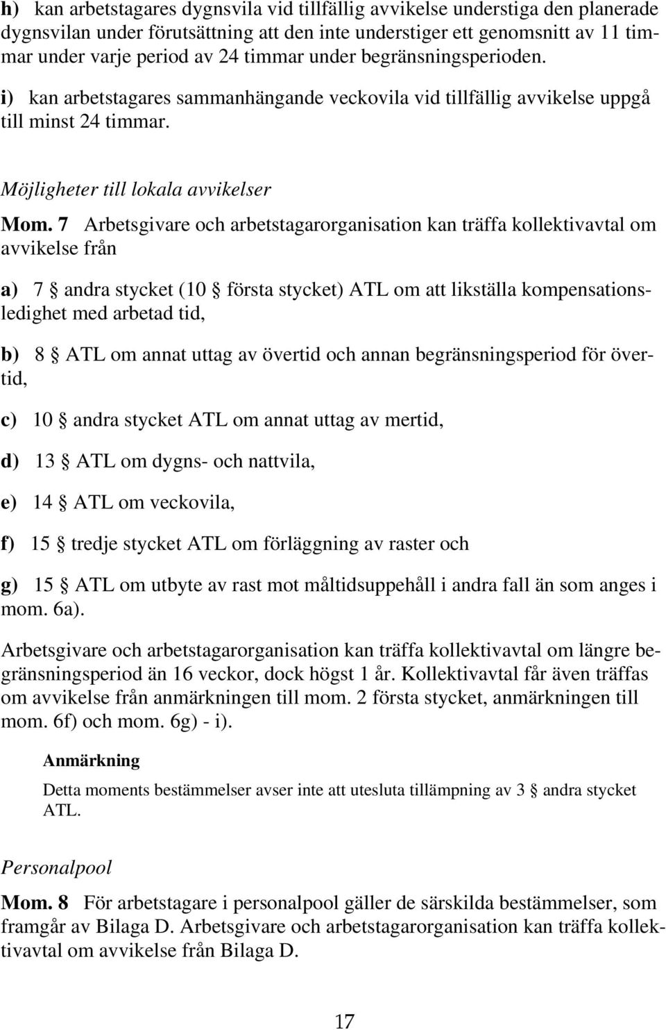 7 Arbetsgivare och arbetstagarorganisation kan träffa kollektivavtal om avvikelse från a) 7 andra stycket (10 första stycket) ATL om att likställa kompensationsledighet med arbetad tid, b) 8 ATL om