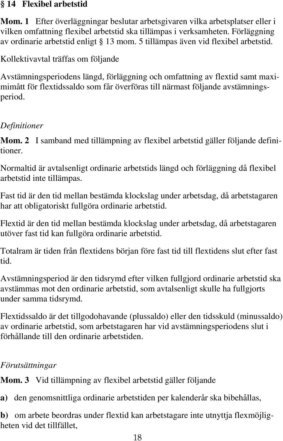 Kollektivavtal träffas om följande Avstämningsperiodens längd, förläggning och omfattning av flextid samt maximimått för flextidssaldo som får överföras till närmast följande avstämningsperiod.