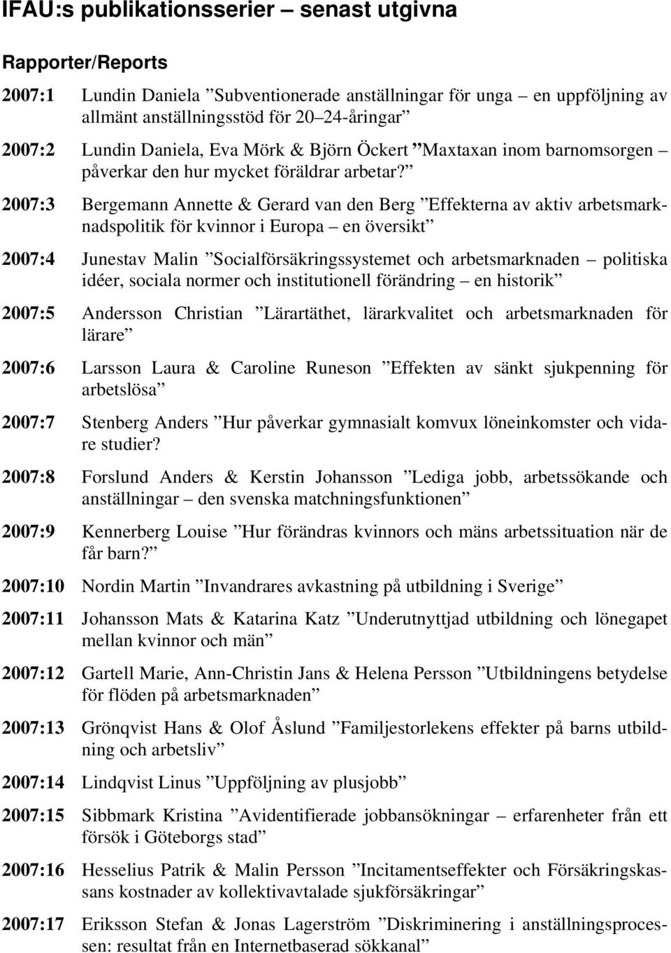 2007:3 Bergemann Annette & Gerard van den Berg Effekterna av aktiv arbetsmarknadspolitik för kvinnor i Europa en översikt 2007:4 Junestav Malin Socialförsäkringssystemet och arbetsmarknaden politiska