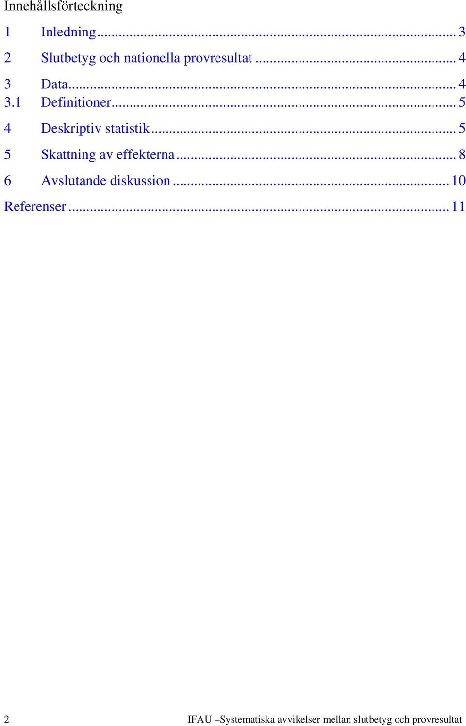 .. 5 4 Deskriptiv statistik... 5 5 Skattning av effekterna.