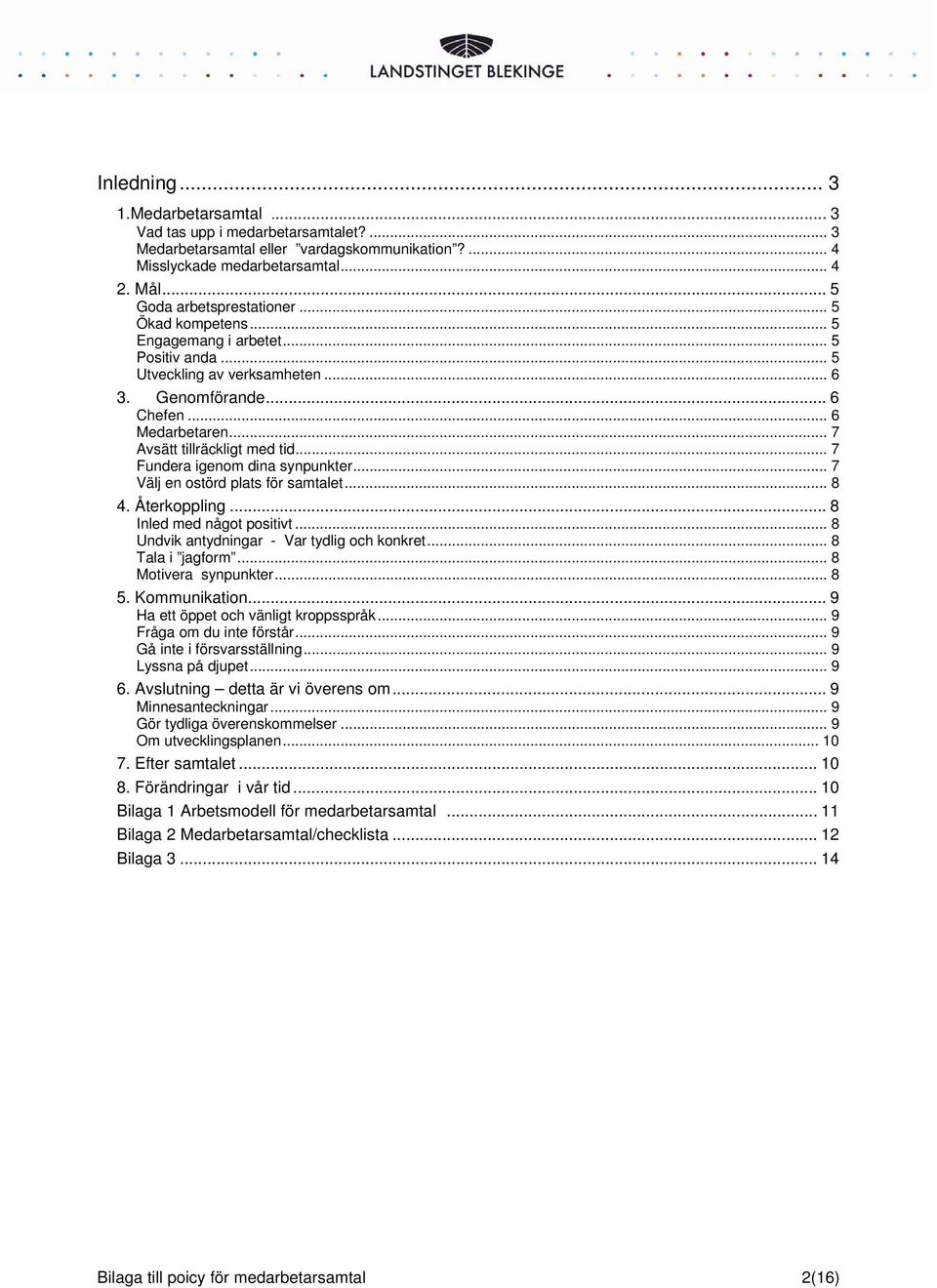 .. 7 Fundera igenom dina synpunkter... 7 Välj en ostörd plats för samtalet... 8 4. Återkoppling... 8 Inled med något positivt... 8 Undvik antydningar - Var tydlig och konkret... 8 Tala i jagform.