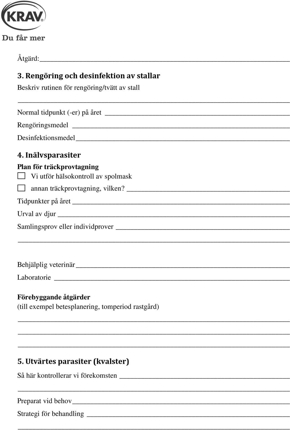 Desinfektionsmedel 4. Inälvsparasiter Plan för träckprovtagning Vi utför hälsokontroll av spolmask annan träckprovtagning, vilken?