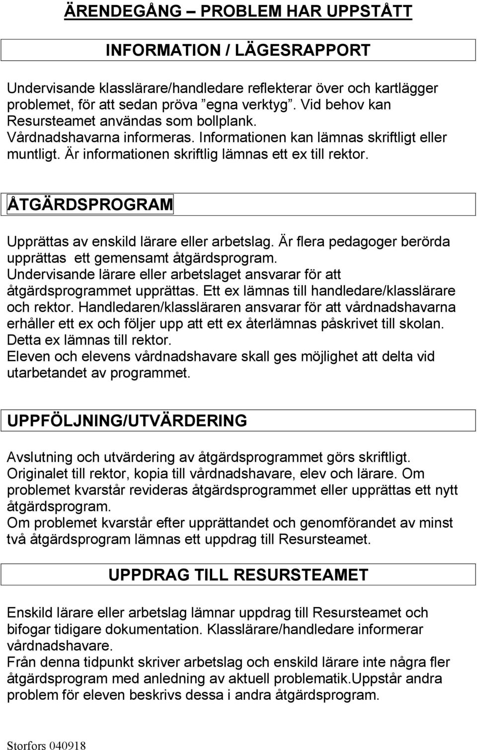 ÅTGÄRDSPROGRAM Upprättas av enskild lärare eller arbetslag. Är flera pedagoger berörda upprättas ett gemensamt åtgärdsprogram.