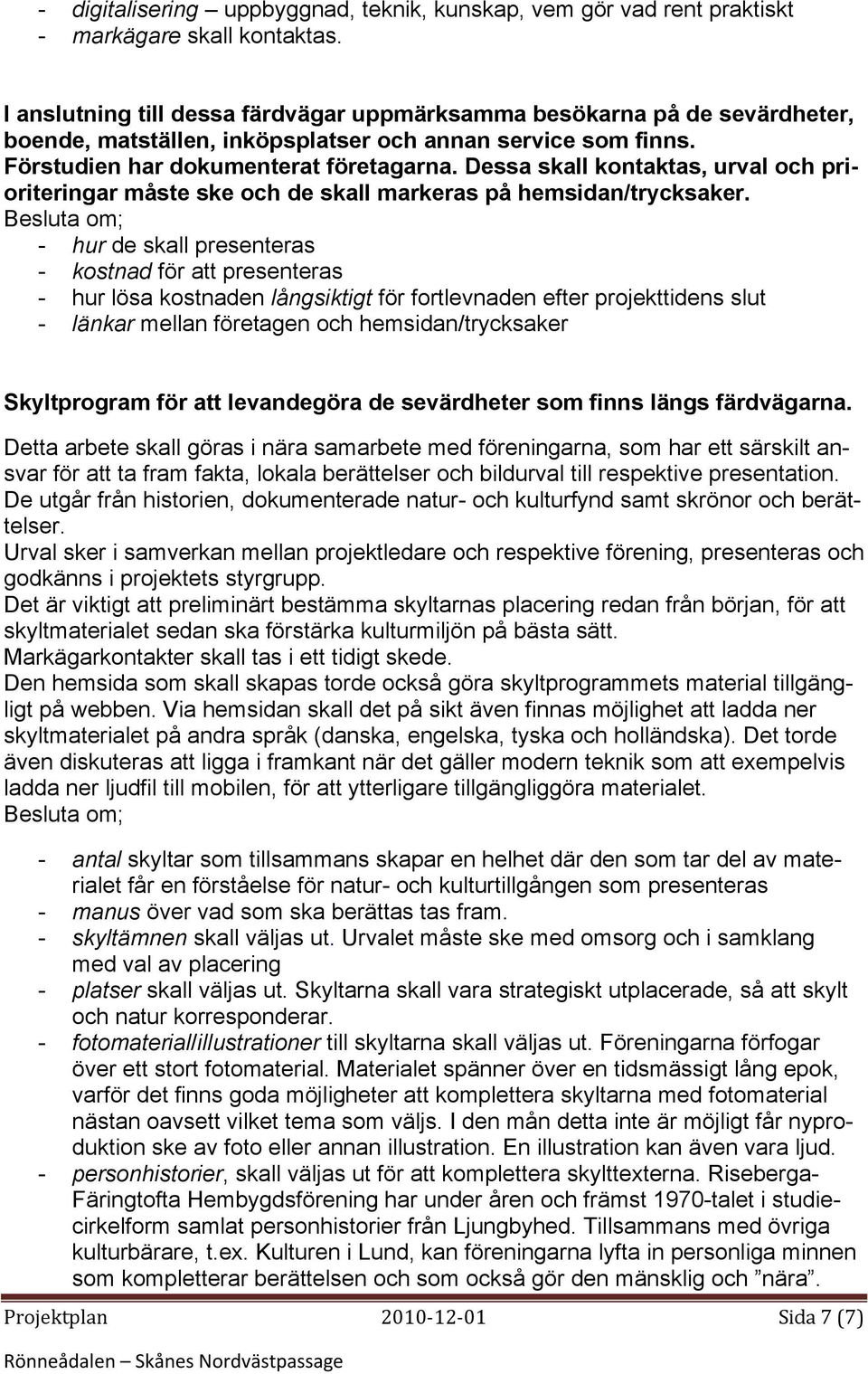 Dessa skall kontaktas, urval och prioriteringar måste ske och de skall markeras på hemsidan/trycksaker.