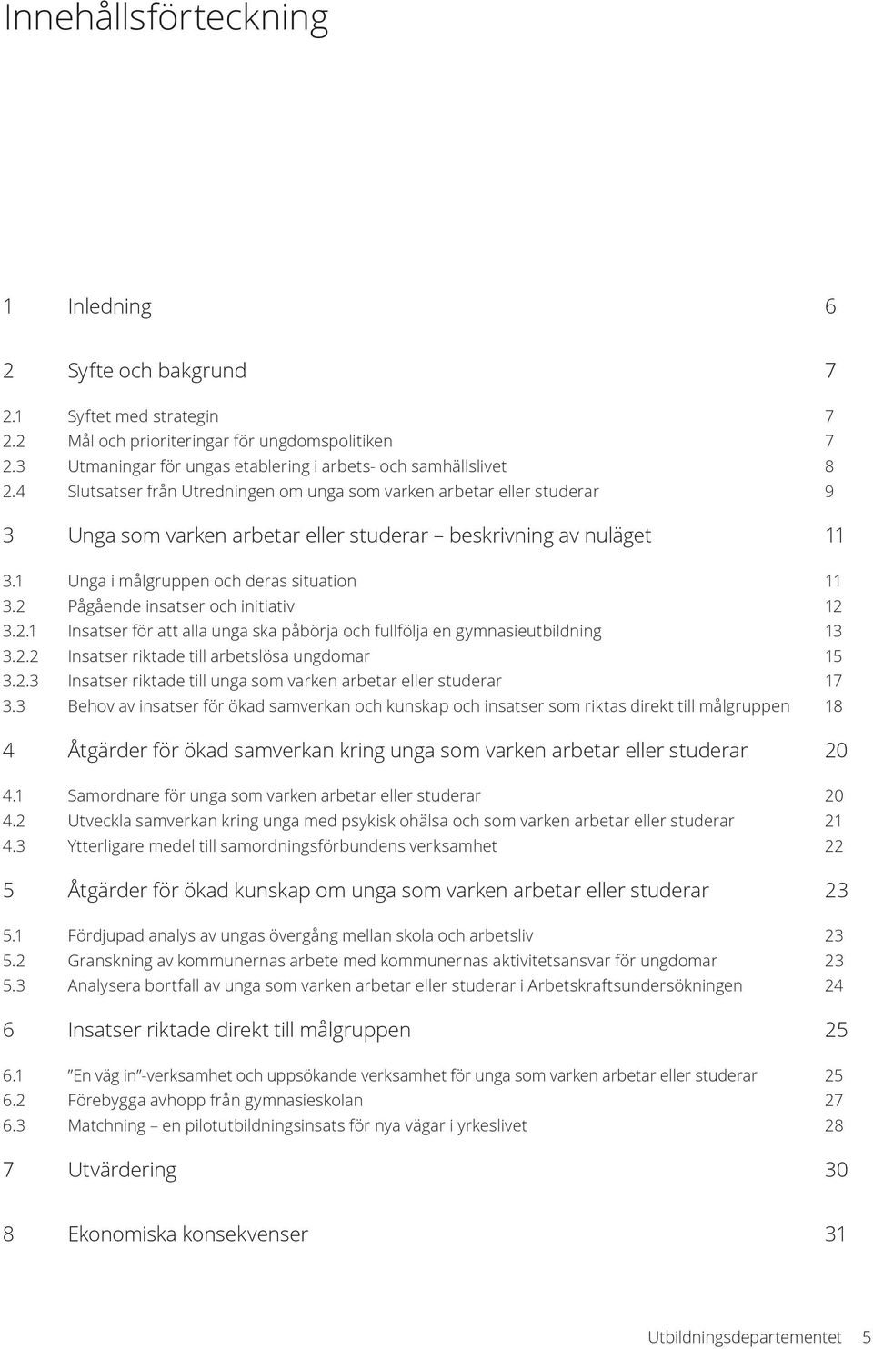 4 Slutsatser från Utredningen om unga som varken arbetar eller studerar 9 3 Unga som varken arbetar eller studerar beskrivning av nuläget 11 3.1 Unga i målgruppen och deras situation 11 3.