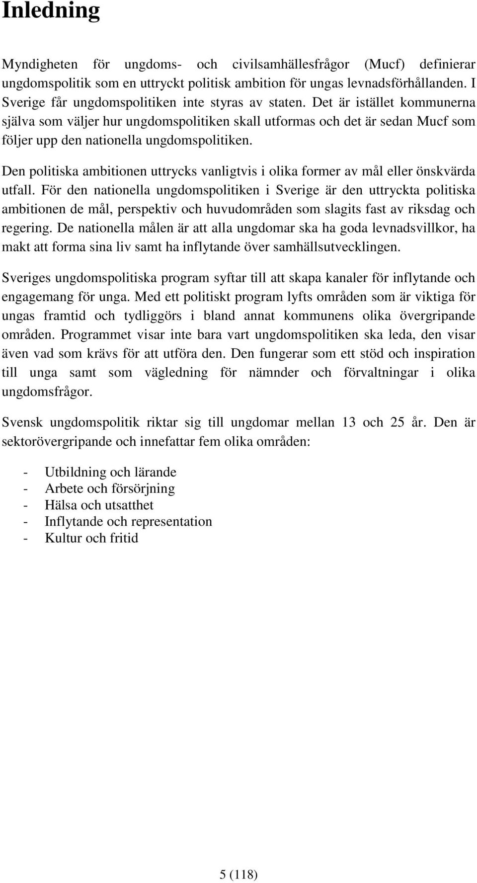 Det är istället kommunerna själva som väljer hur ungdomspolitiken skall utformas och det är sedan Mucf som följer upp den nationella ungdomspolitiken.