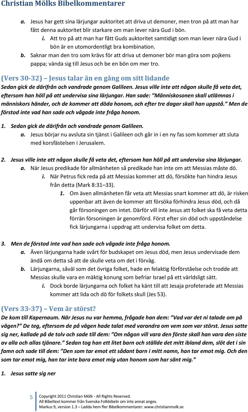 n är en utomordentligt bra kombination. b. Saknar man den tro som krävs för att driva ut demoner bör man göra som pojkens pappa; vända sig till Jesus och be en bön om mer tro.