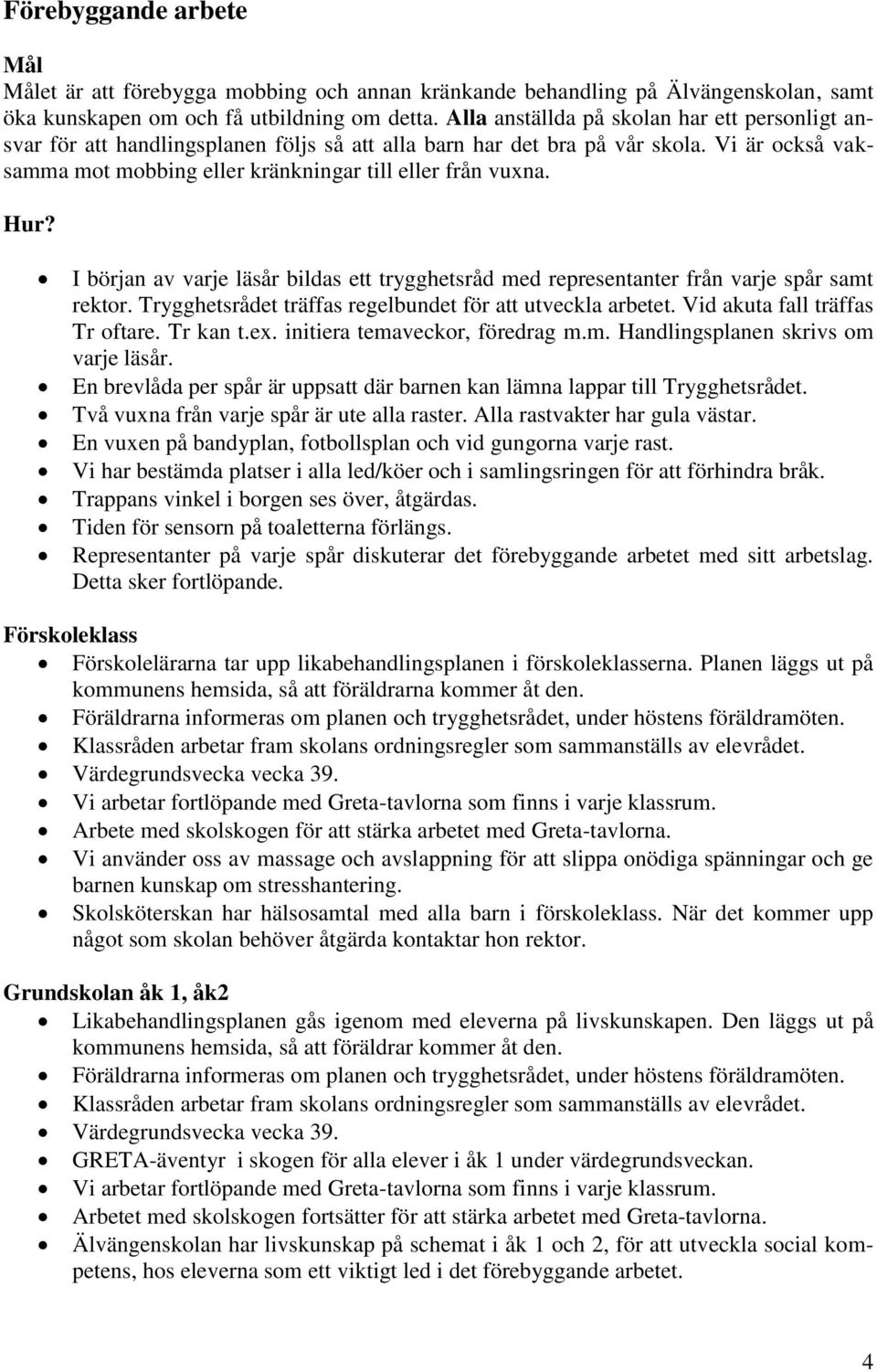 Hur? I början av varje läsår bildas ett trygghetsråd med representanter från varje spår samt rektor. Trygghetsrådet träffas regelbundet för att utveckla arbetet. Vid akuta fall träffas Tr oftare.