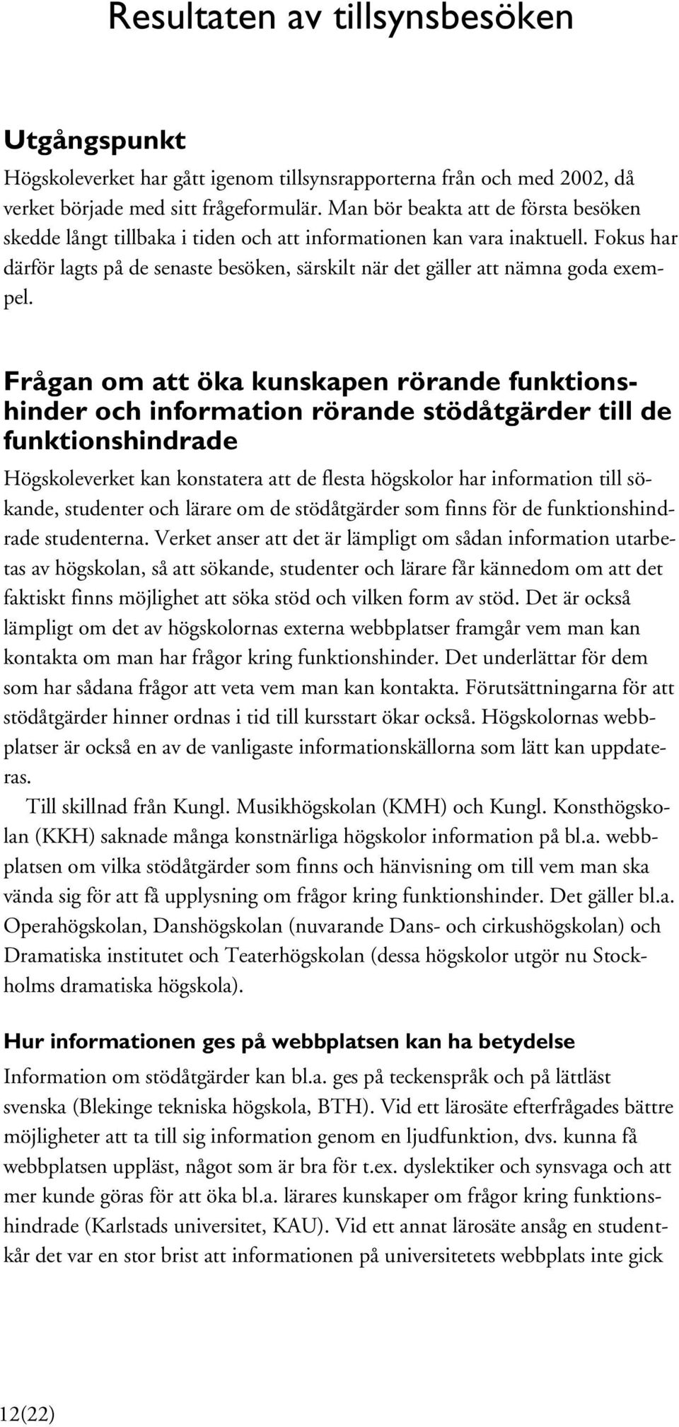 Fokus har därför lagts på de senaste besöken, särskilt när det gäller att nämna goda exempel.