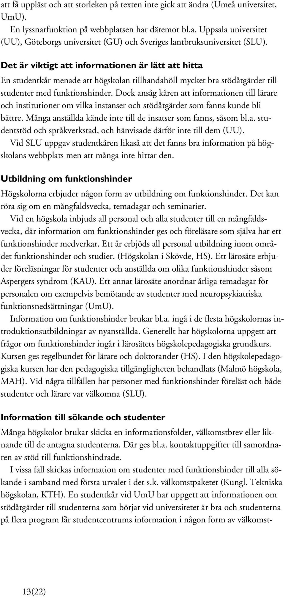 Dock ansåg kåren att informationen till lärare och institutioner om vilka instanser och stödåtgärder som fanns kunde bli bättre. Många anställda kände inte till de insatser som fanns, såsom bl.a. studentstöd och språkverkstad, och hänvisade därför inte till dem (UU).