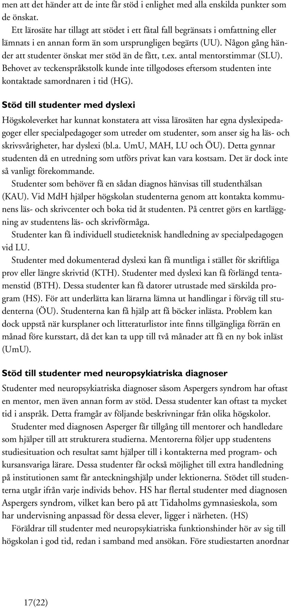 Någon gång händer att studenter önskat mer stöd än de fått, t.ex. antal mentorstimmar (SLU).