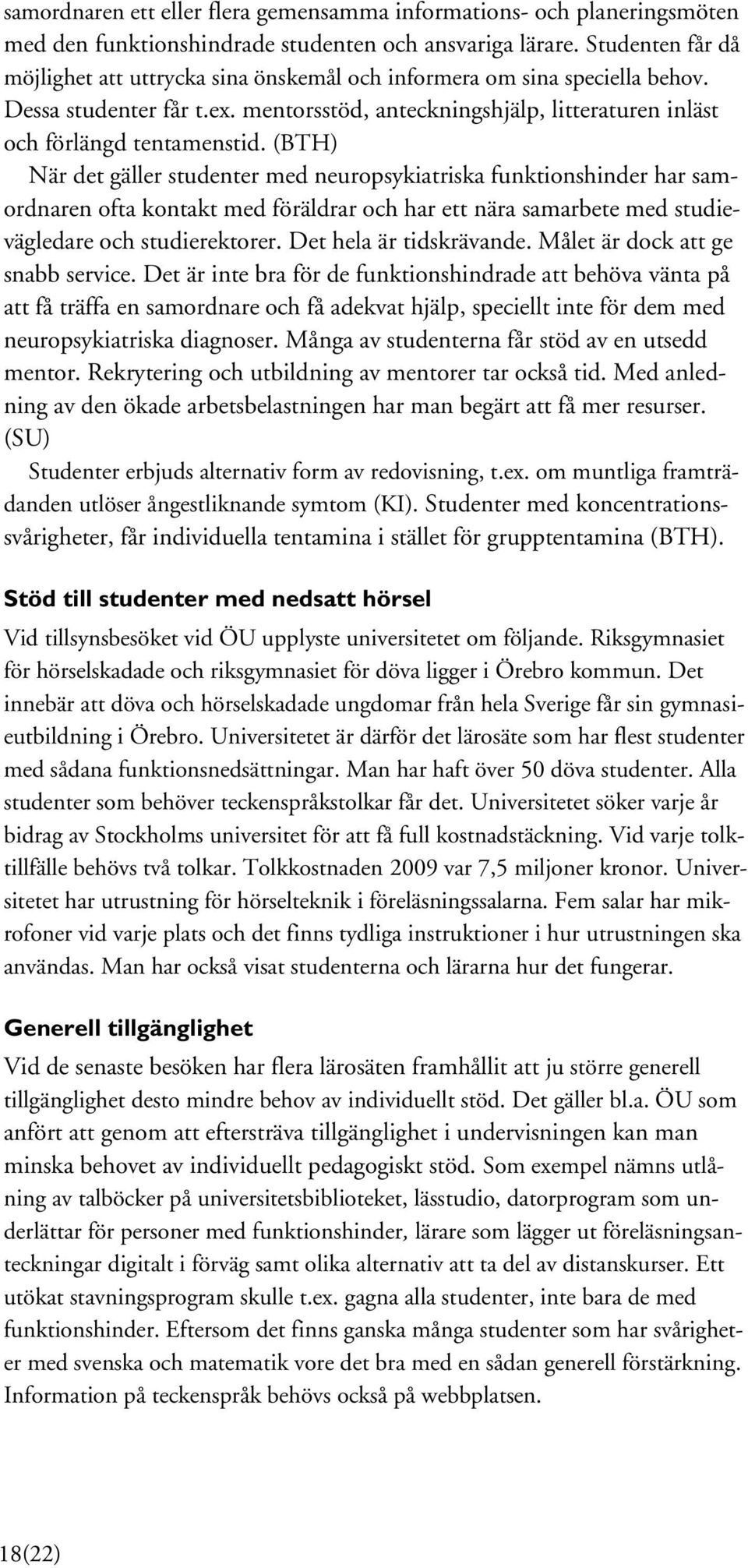(BTH) När det gäller studenter med neuropsykiatriska funktionshinder har samordnaren ofta kontakt med föräldrar och har ett nära samarbete med studievägledare och studierektorer.