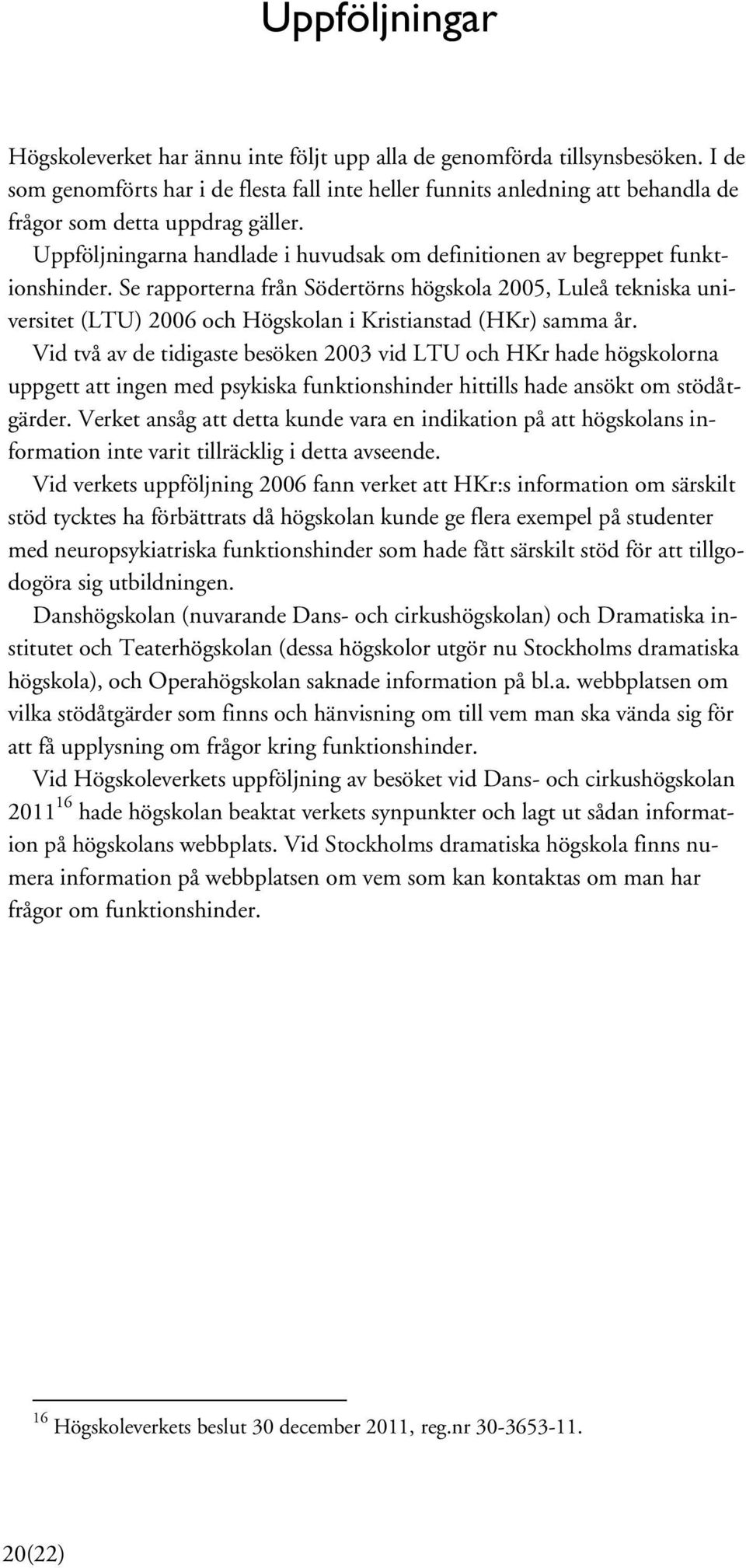 Uppföljningarna handlade i huvudsak om definitionen av begreppet funktionshinder.