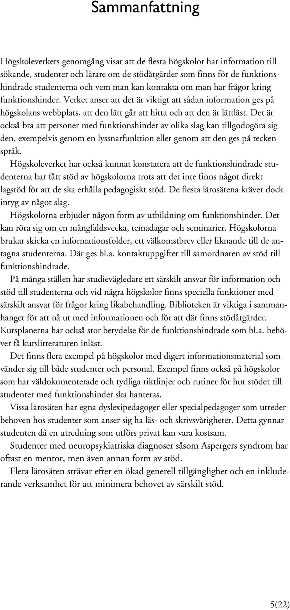 Det är också bra att personer med funktionshinder av olika slag kan tillgodogöra sig den, exempelvis genom en lyssnarfunktion eller genom att den ges på teckenspråk.