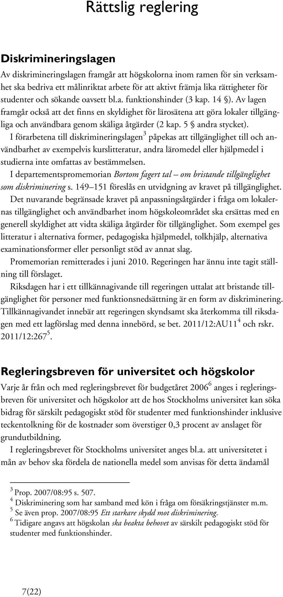 Av lagen framgår också att det finns en skyldighet för lärosätena att göra lokaler tillgängliga och användbara genom skäliga åtgärder (2 kap. 5 andra stycket).