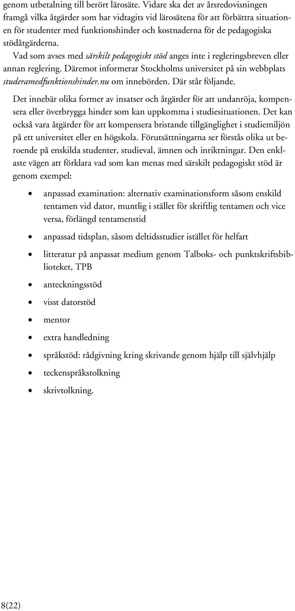 stödåtgärderna. Vad som avses med särskilt pedagogiskt stöd anges inte i regleringsbreven eller annan reglering. Däremot informerar Stockholms universitet på sin webbplats studeramedfunktionshinder.