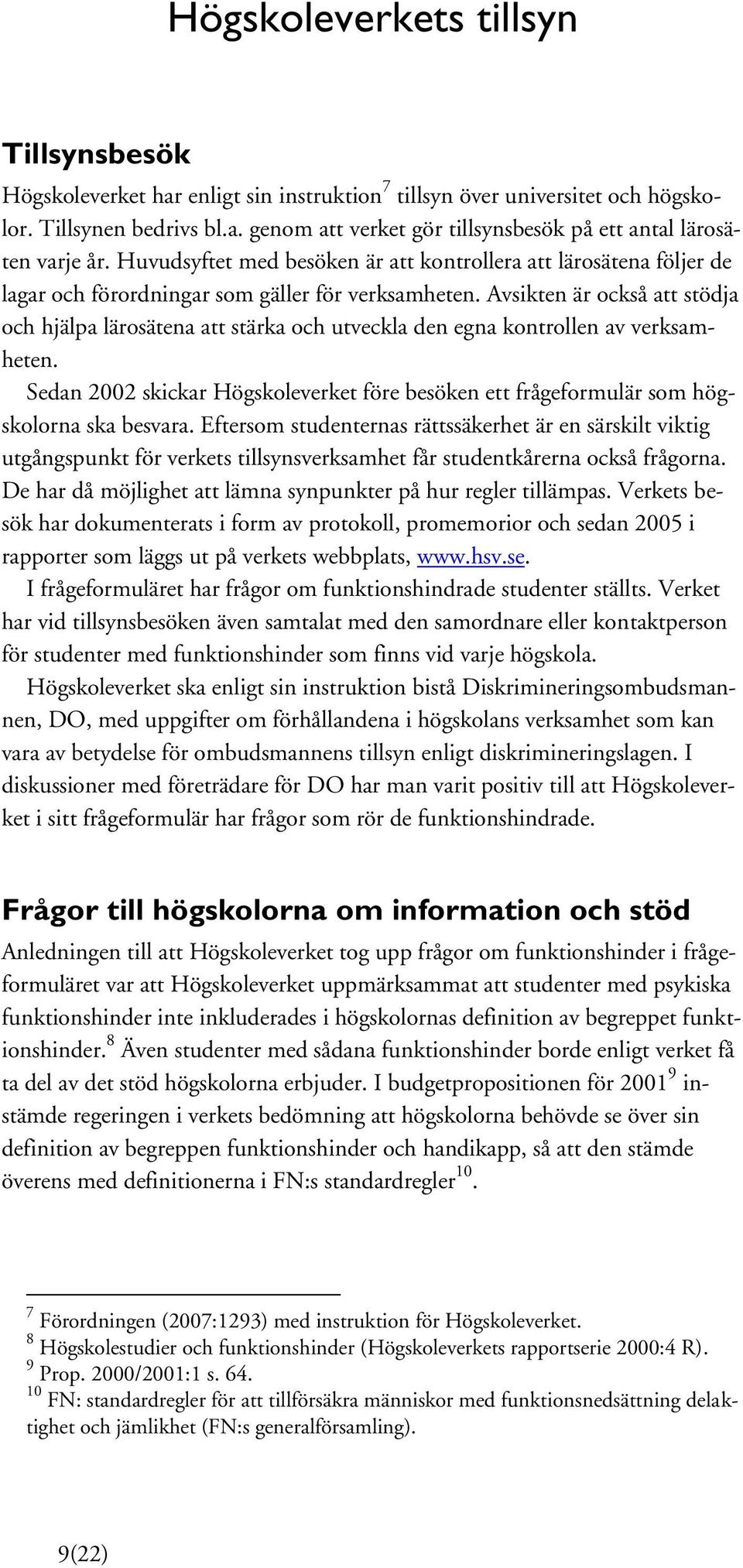Avsikten är också att stödja och hjälpa lärosätena att stärka och utveckla den egna kontrollen av verksamheten.
