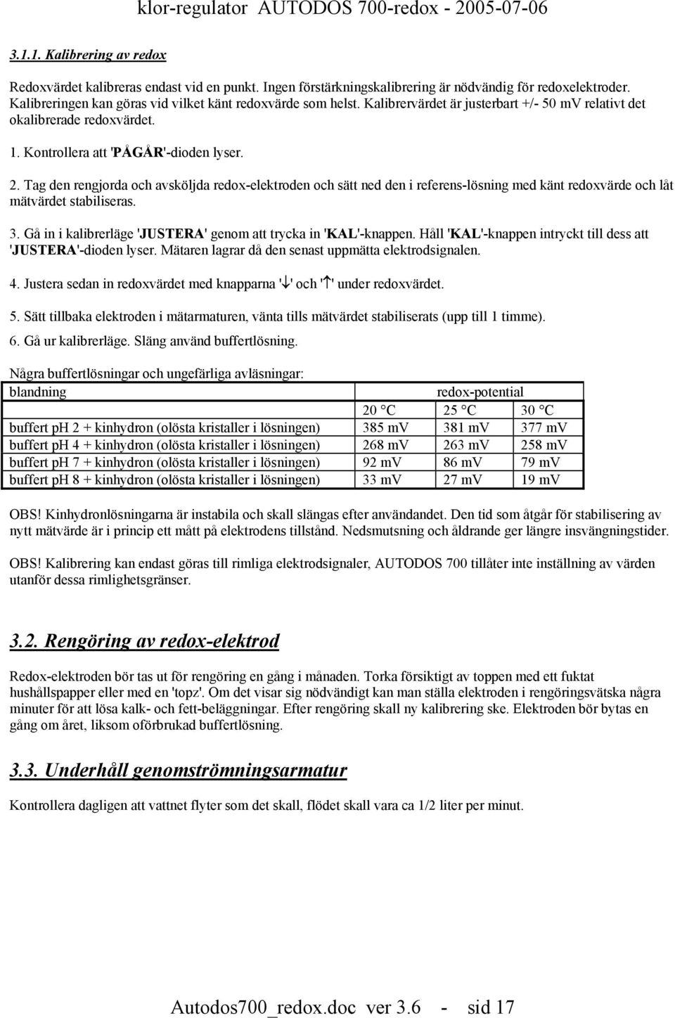 Tag den rengjorda och avsköljda redox-elektroden och sätt ned den i referens-lösning med känt redoxvärde och låt mätvärdet stabiliseras. 3.